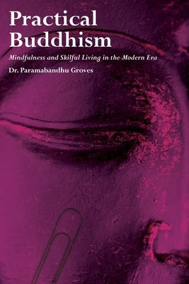Practical Buddhism: Mindfulness and Skilful Living in the Modern Era by Groves, Paramabandhu
