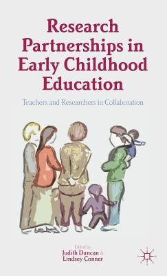 Research Partnerships in Early Childhood Education: Teachers and Researchers in Collaboration by Duncan, Judith