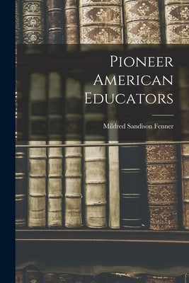 Pioneer American Educators by Fenner, Mildred Sandison