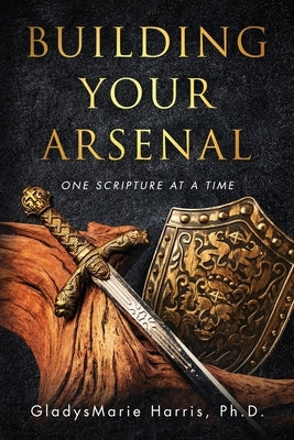 Building Your Arsenal: One Scripture at a Time by Harris, Gladysmarie