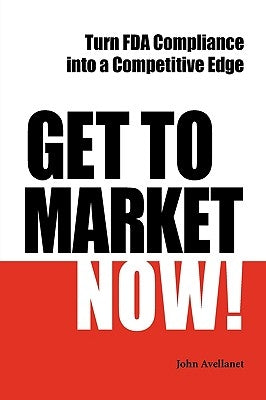 Get to Market Now! Turn FDA Compliance Into a Competitive Edge in the Era of Personalized Medicine by Avellanet, John