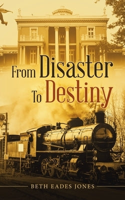 From Disaster to Destiny by Jones, Beth Eades