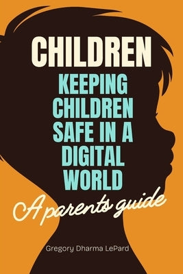 Children: A parent's guide on how to keep children safe in a digital world. by Fannon, Imogen