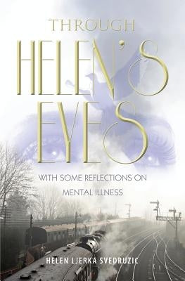 Through Helen's Eyes: With Some Reflections on Mental Illness by Svedruzic, Helen Ljerka