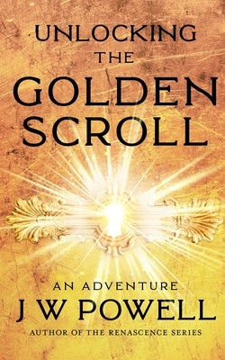 Unlocking the Golden Scroll: An Adventure by Powell, James W.