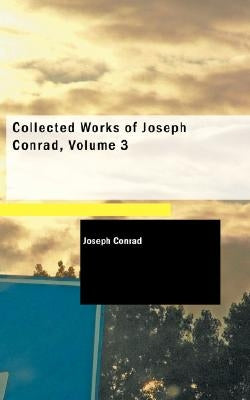 Collected Works of Joseph Conrad, Volume 3 by Conrad, Joseph