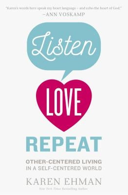 Listen, Love, Repeat: Other-Centered Living in a Self-Centered World by Ehman, Karen