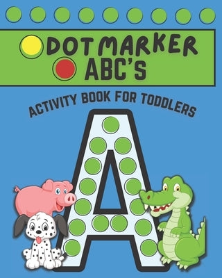 Dot Marker ABC's: Dot Marker Activity Book for Toddlers by Lutz, Kammi