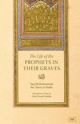 Life of the Prophets In Their Graves by Ibn Al-'Alawi Al-Maliki, Sayyid Muham