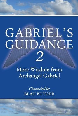 Gabriel's Guidance 2: More Wisdom from Archangel Gabriel by Butger, Beau