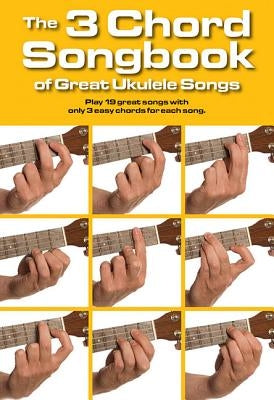 The 3 Chord Songbook of Great Ukulele Songs: Play 19 Great Songs with Only 3 Easy Chords for Each Song by Hal Leonard Corp