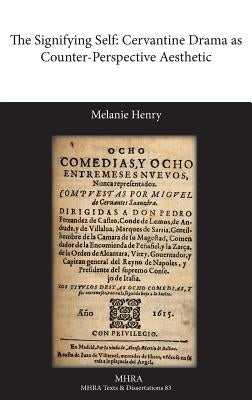 The Signifying Self: Cervantine Drama as Counter-Perspective Aesthetic by Henry, Melanie