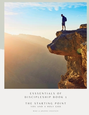 Essentials of Discipleship Book 1: Starting Point-You and a Holy God by Chastain, Joanne