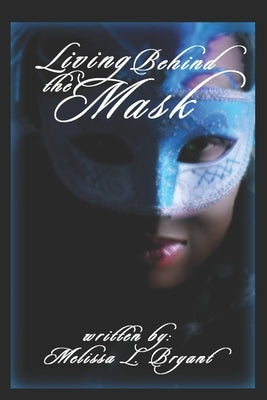 Living Behind the Mask by Bryant, Melissa L.