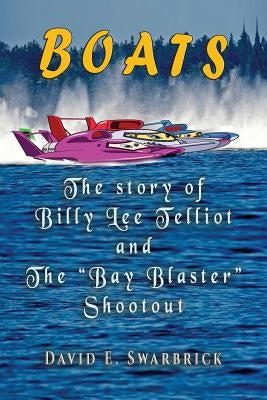 Boats The story of Billy Lee Telliot and the "Bay Blaster" Shootout by Swarbrick, David E.