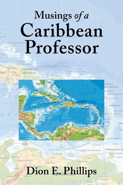 Musings of a Caribbean Professor by Phillips, Dion E.