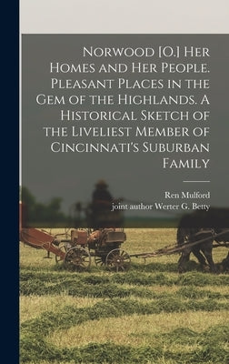 Norwood [O.] her Homes and her People. Pleasant Places in the gem of the Highlands. A Historical Sketch of the Liveliest Member of Cincinnati's Suburb by Mulford, Ren