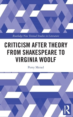 Criticism After Theory from Shakespeare to Virginia Woolf by Meisel, Perry