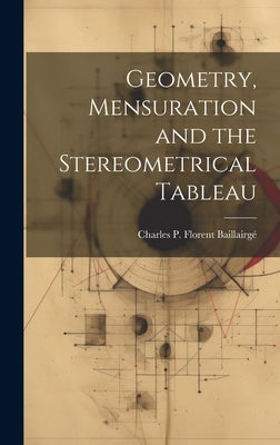 Geometry, Mensuration and the Stereometrical Tableau by Baillairgé, Charles P. Florent