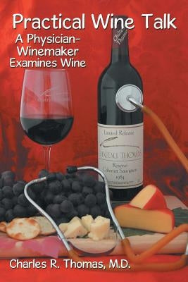 Practical Wine Talk: A Physician-Winemaker Examines Wine by Thomas M. D., Charles R.
