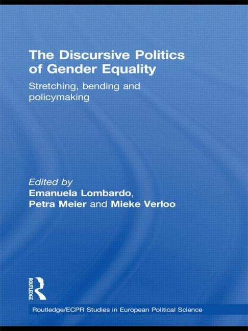The Discursive Politics of Gender Equality: Stretching, Bending and Policy-Making by Lombardo, Emanuela