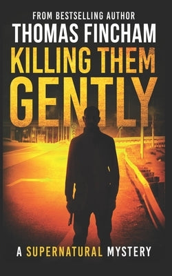 Killing Them Gently (A Supernatural Mystery of Horror and Suspense) by Fincham, Thomas