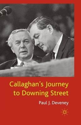 Callaghan's Journey to Downing Street by Deveney, P.