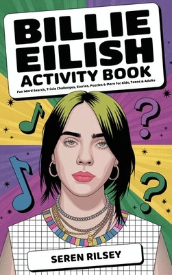 Billie Eilish Activity Book: Fun Word Search, Trivia Challenges, Stories, Puzzles & More for Kids, Teens & Adults (Ages 8-10, 10-12, 12-14) - Ultimate by Rilsey, Seren