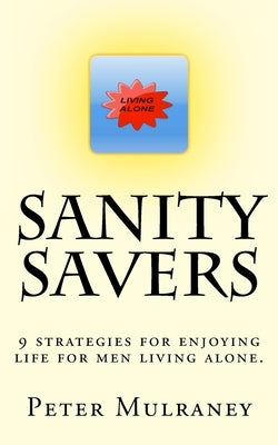Sanity Savers: 9 strategies for enjoying life for men living alone. by Mulraney, Peter