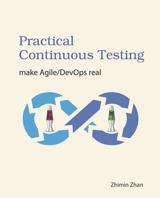 Practical Continuous Testing: make Agile/DevOps real by Zhan, Courtney