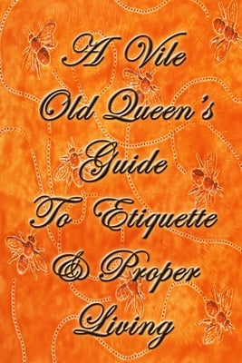 A Vile Old Queen's Guide To Etiquette And Proper Living by Messinger, Jason