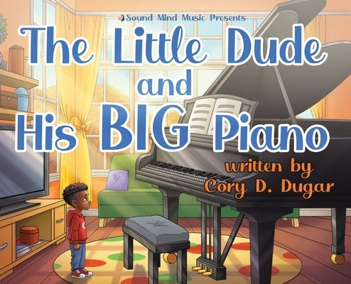 The Little Dude and His BIG Piano by Dugar, Cory D.