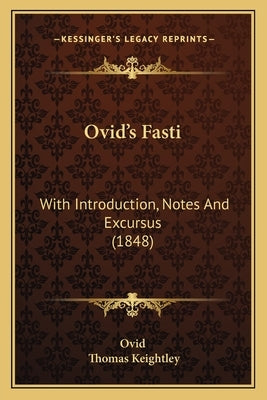 Ovid's Fasti: With Introduction, Notes And Excursus (1848) by Ovid