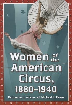 Women of the American Circus, 1880-1940 by Adams, Katherine H.