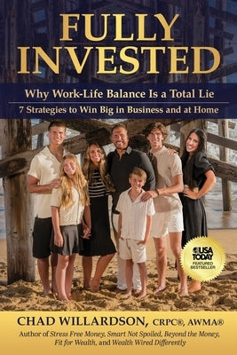 Fully Invested: Why Work-Life Balance Is a Total Lie by Willardson, Chad