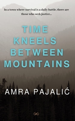 Time Kneels Between Mountains by Pajalic, Amra