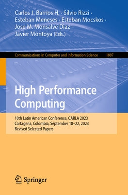 High Performance Computing: 10th Latin American Conference, Carla 2023, Cartagena, Colombia, September 18-22, 2023, Revised Selected Papers by Barrios H., Carlos J.