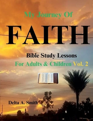 My Journey of Faith: Volume 2: Bible Study Lessons for Adults and Children by Smith, Delta
