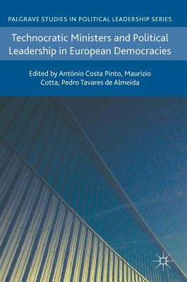 Technocratic Ministers and Political Leadership in European Democracies by Costa Pinto, António