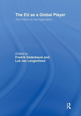 The EU as a Global Player: The Politics of Interregionalism by Soderbaum, Fredrik