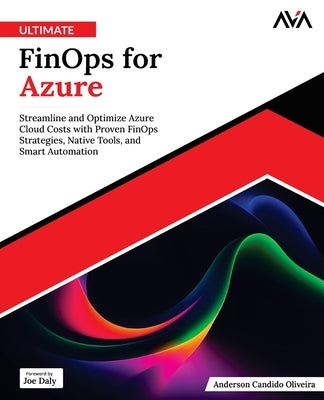 Ultimate FinOps for Azure: Streamline and Optimize Azure Cloud Costs with Proven FinOps Strategies, Native Tools, and Smart Automation (English Editio by Oliveira, Anderson Candido