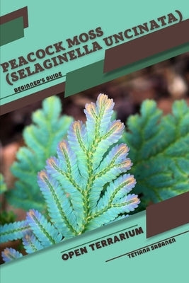 Peacock Moss (Selaginella uncinata): Open terrarium, Beginner's Guide by Sabanen, Tetiana