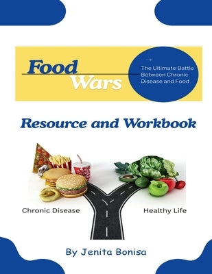 Food Wars: The Ultimate Battle Between Chronic Disease and Food Resource and Workbook by Bonisa, Jenita E.