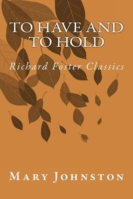 To Have and To Hold (Richard Foster Classics) by Johnston, Mary