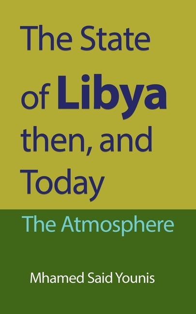 The State of Libya then, and Today: The Atmosphere by Younis, Mhamed Said