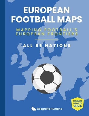 European Football Maps. Mapping Football's European Frontiers: Learn map by map the European National Football Teams, Clubs and Leagues of 55 countrie by Marantos Peralta, Rita