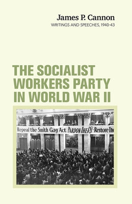 The Socialist Workers Party in World War II: Writings and Speeches, 1940-43 by Cannon, James