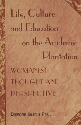 Life, Culture and Education on the Academic Plantation: Womanist Thought and Perspective by Denzin, Norman K.