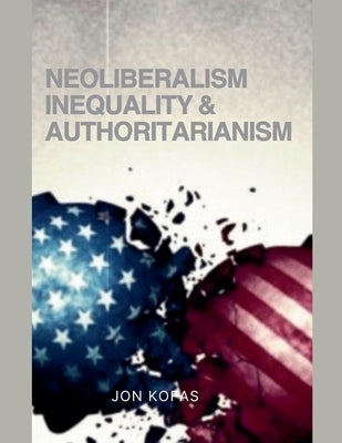 Neoliberalism Inequality And Authoritarianism by Kofas, Jon