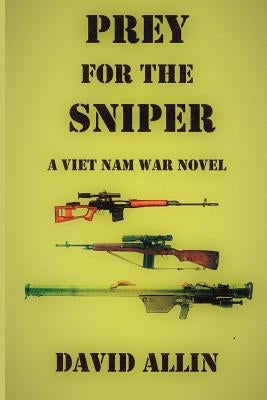 Prey for the Sniper: A Viet Nam War Novel by Allin, David